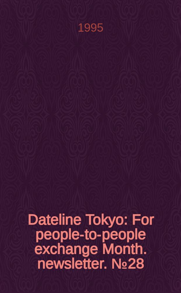 Dateline Tokyo : For people-to-people exchange Month. newsletter. №28 : Stop nuclear tests! Abolish nuclear...