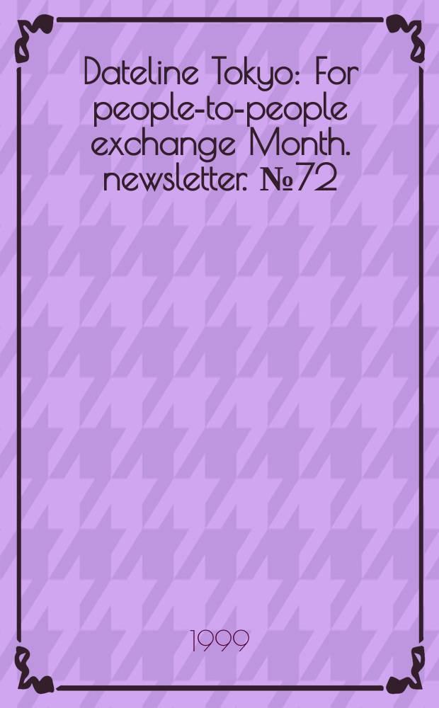 Dateline Tokyo : For people-to-people exchange Month. newsletter. №72 : Faith in reason and humanity