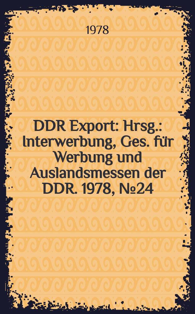 DDR Export : Hrsg.: Interwerbung, Ges. für Werbung und Auslandsmessen der DDR. 1978, №24 : (Polygraf-Ausgabe)