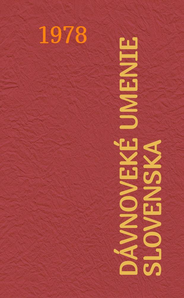 Dávnoveké umenie Slovenska = Ars Slovaca antiqua