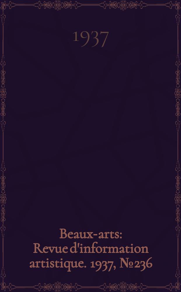 Beaux-arts : Revue d'information artistique. 1937, №236