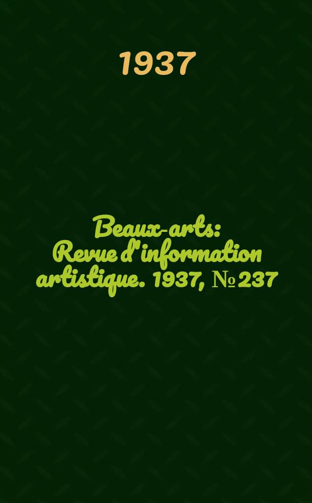 Beaux-arts : Revue d'information artistique. 1937, №237