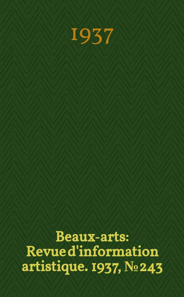Beaux-arts : Revue d'information artistique. 1937, №243