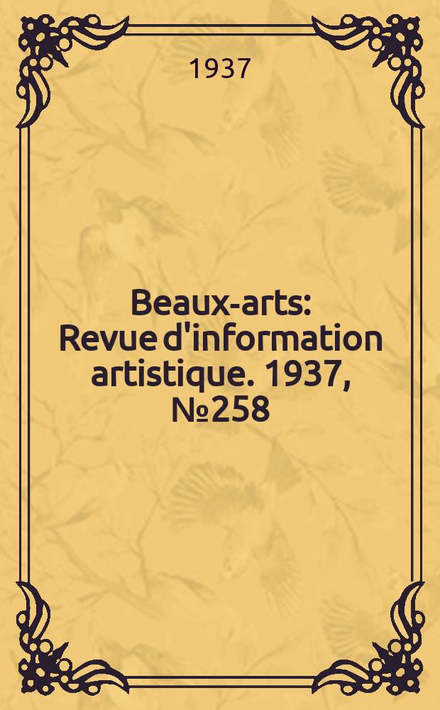 Beaux-arts : Revue d'information artistique. 1937, №258