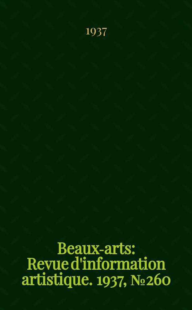 Beaux-arts : Revue d'information artistique. 1937, №260
