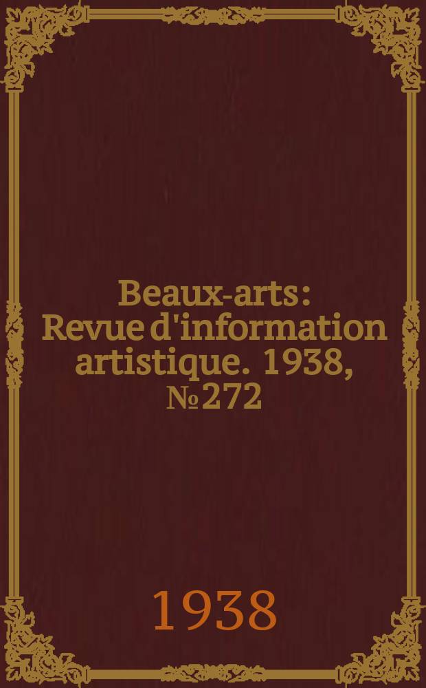 Beaux-arts : Revue d'information artistique. 1938, №272