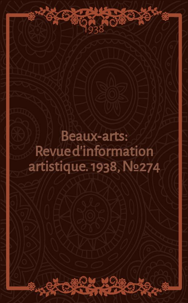 Beaux-arts : Revue d'information artistique. 1938, №274