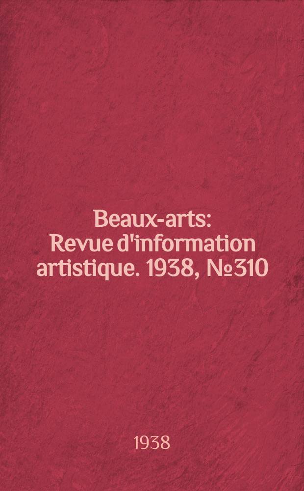 Beaux-arts : Revue d'information artistique. 1938, №310