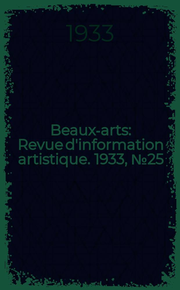 Beaux-arts : Revue d'information artistique. 1933, №25