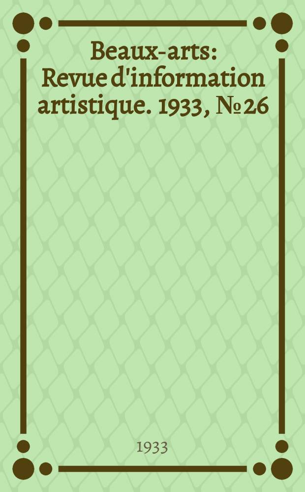 Beaux-arts : Revue d'information artistique. 1933, №26