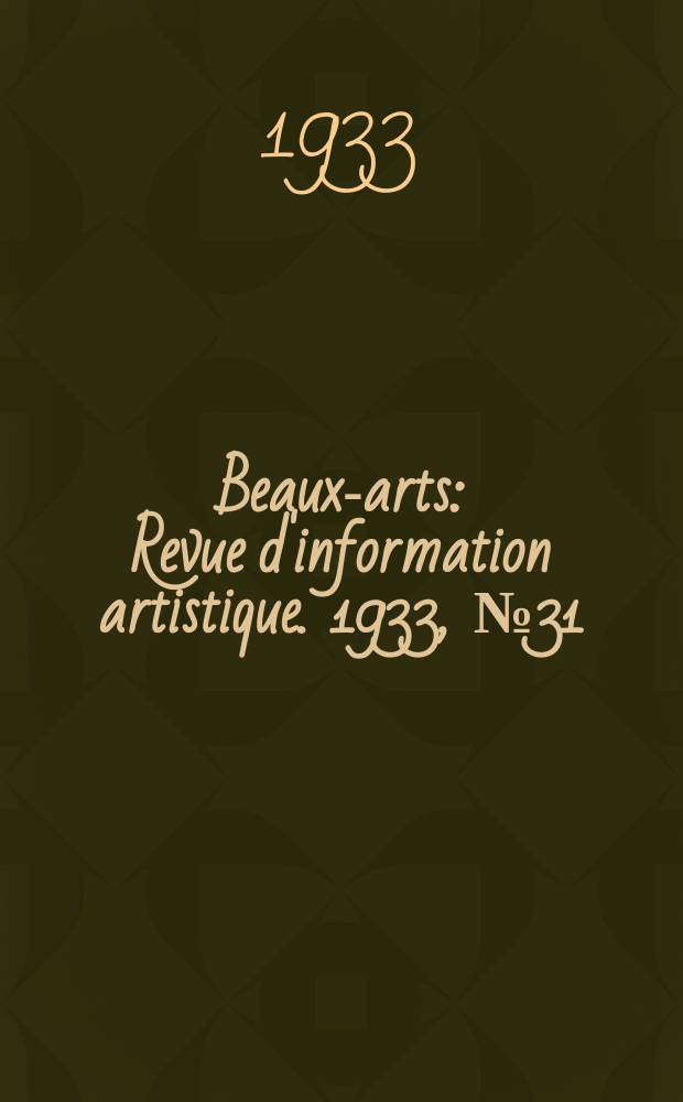 Beaux-arts : Revue d'information artistique. 1933, №31