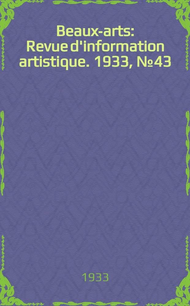Beaux-arts : Revue d'information artistique. 1933, №43