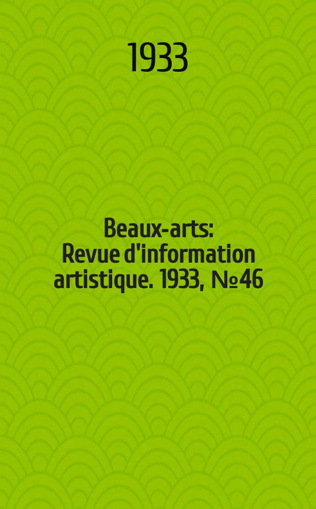 Beaux-arts : Revue d'information artistique. 1933, №46