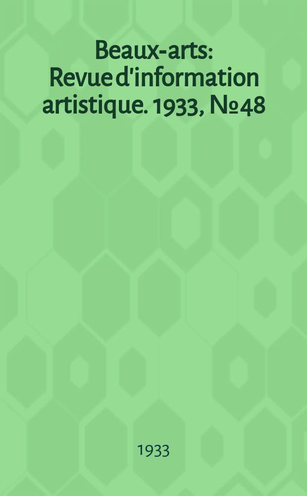 Beaux-arts : Revue d'information artistique. 1933, №48