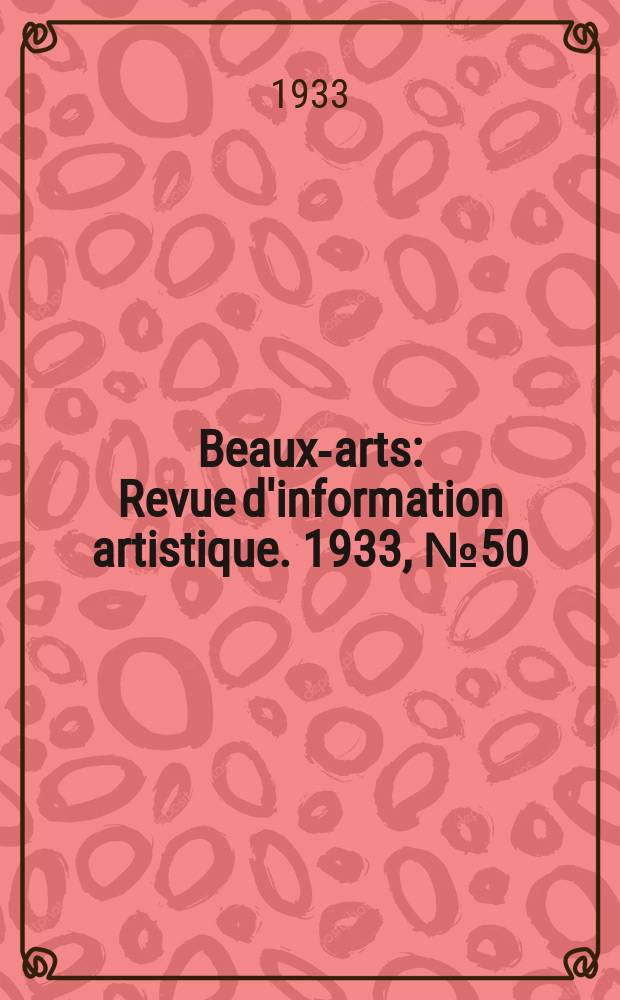 Beaux-arts : Revue d'information artistique. 1933, №50