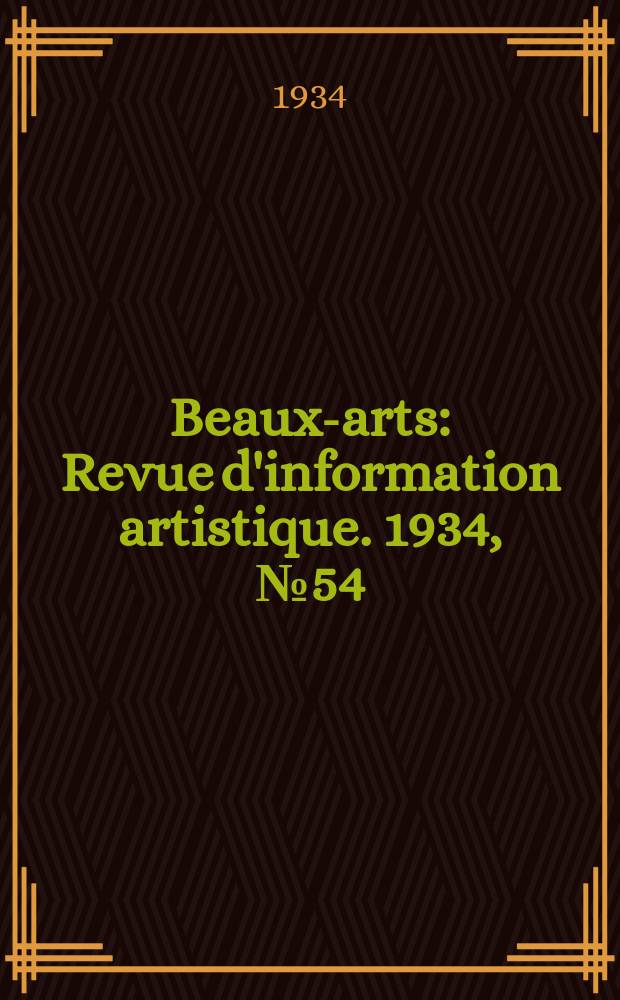 Beaux-arts : Revue d'information artistique. 1934, №54