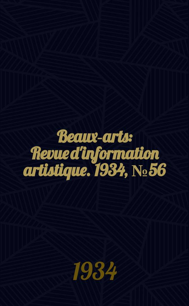 Beaux-arts : Revue d'information artistique. 1934, №56