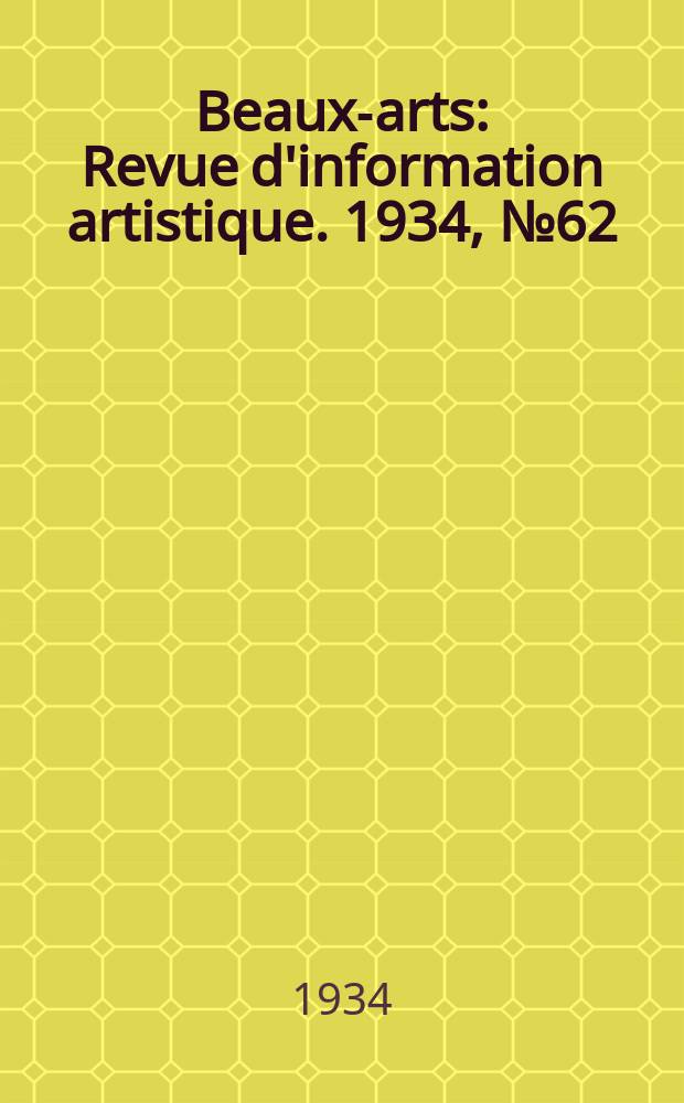 Beaux-arts : Revue d'information artistique. 1934, №62