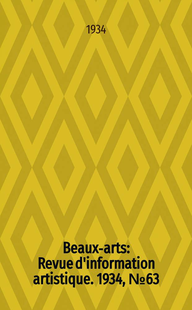Beaux-arts : Revue d'information artistique. 1934, №63