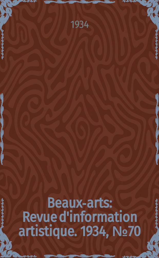 Beaux-arts : Revue d'information artistique. 1934, №70