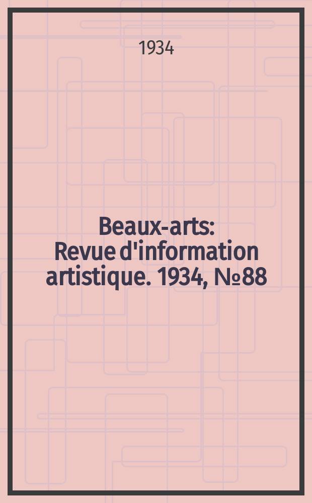 Beaux-arts : Revue d'information artistique. 1934, №88