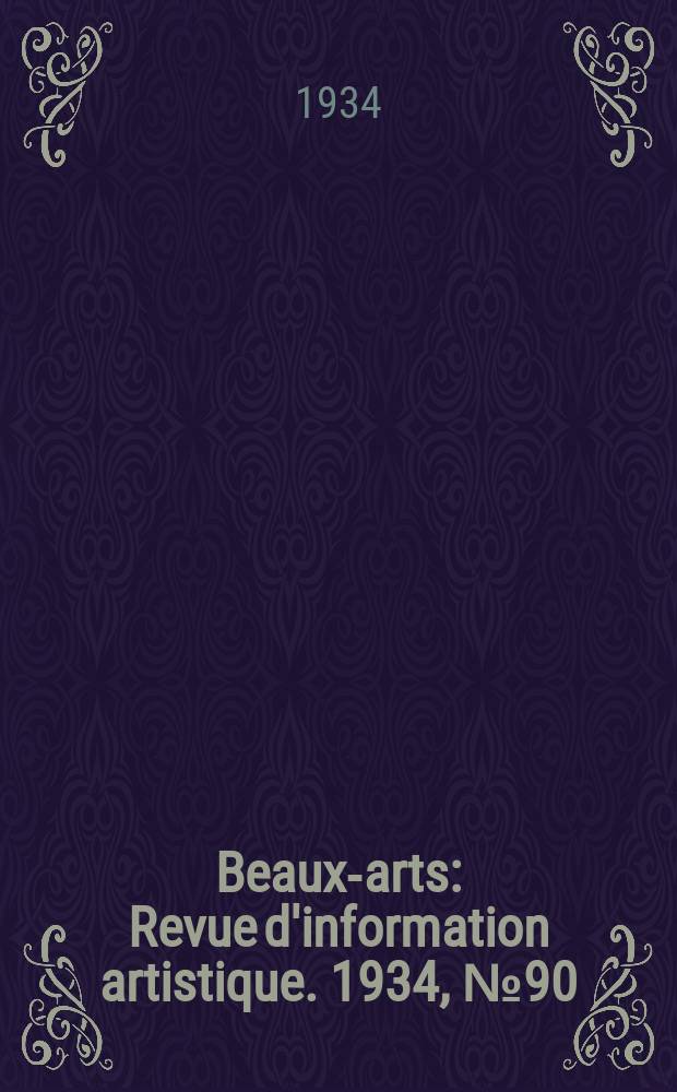 Beaux-arts : Revue d'information artistique. 1934, №90