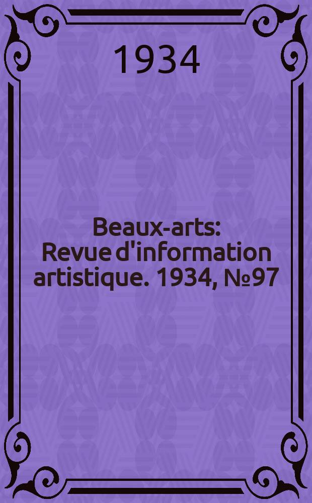 Beaux-arts : Revue d'information artistique. 1934, №97