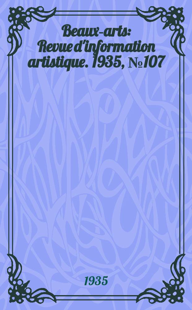 Beaux-arts : Revue d'information artistique. 1935, №107