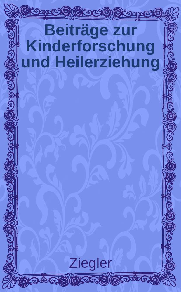 Beiträge zur Kinderforschung und Heilerziehung : Beihefte zur "Zeitschrift für Kinderforschung". H.173 : Zum Seelenleben des einzigen Kindes