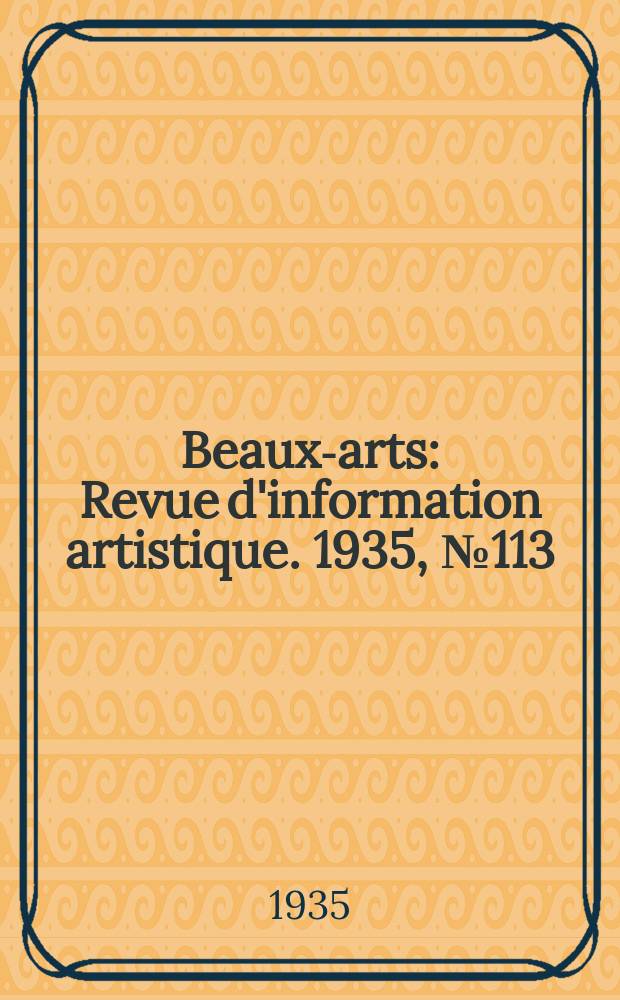 Beaux-arts : Revue d'information artistique. 1935, №113