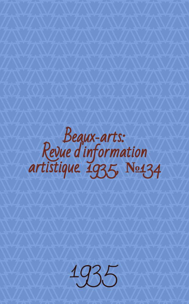 Beaux-arts : Revue d'information artistique. 1935, №134