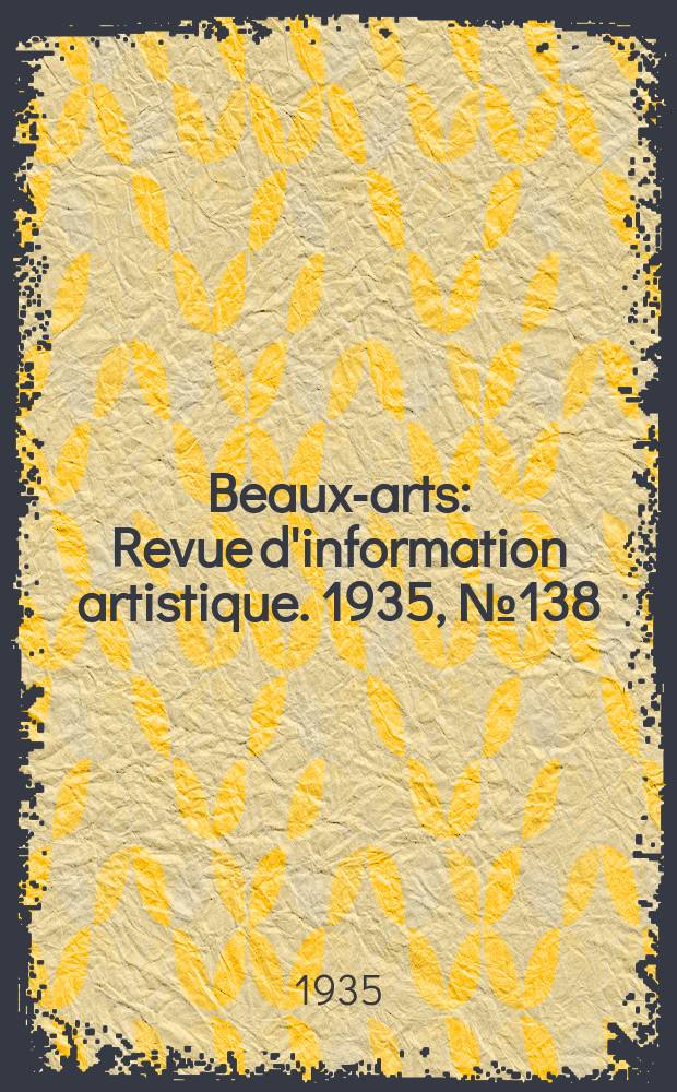 Beaux-arts : Revue d'information artistique. 1935, №138