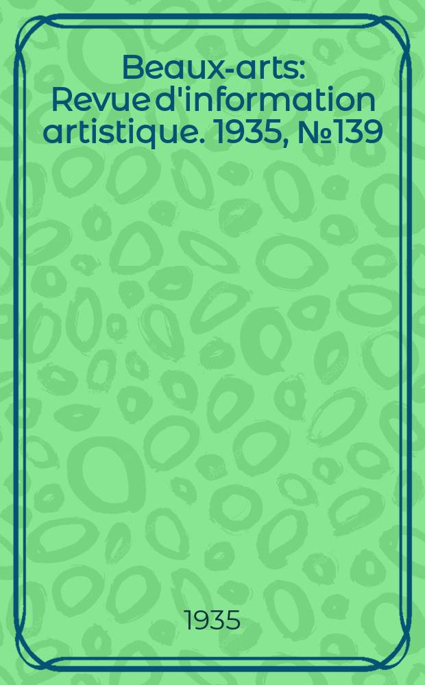 Beaux-arts : Revue d'information artistique. 1935, №139