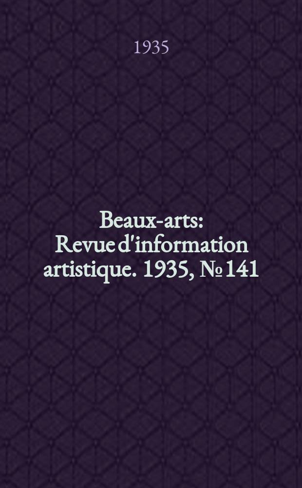 Beaux-arts : Revue d'information artistique. 1935, №141