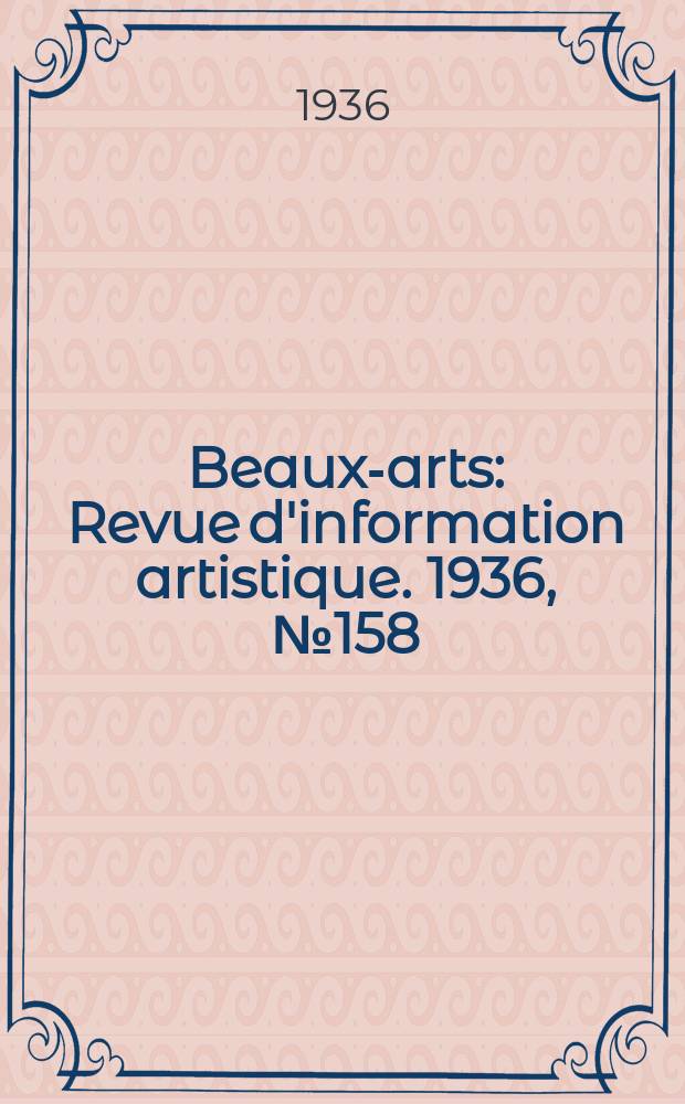 Beaux-arts : Revue d'information artistique. 1936, №158