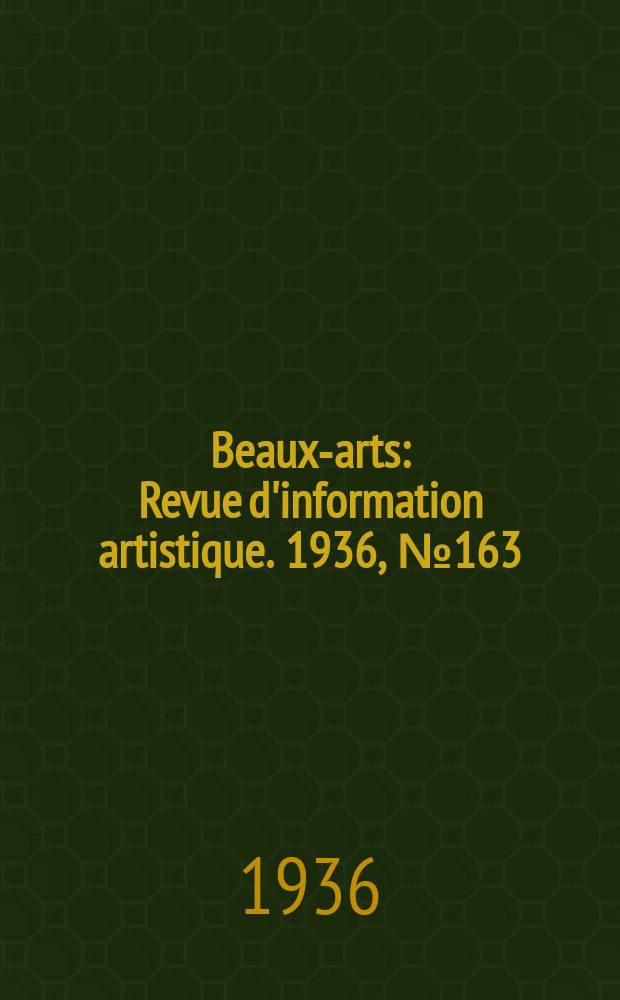Beaux-arts : Revue d'information artistique. 1936, №163