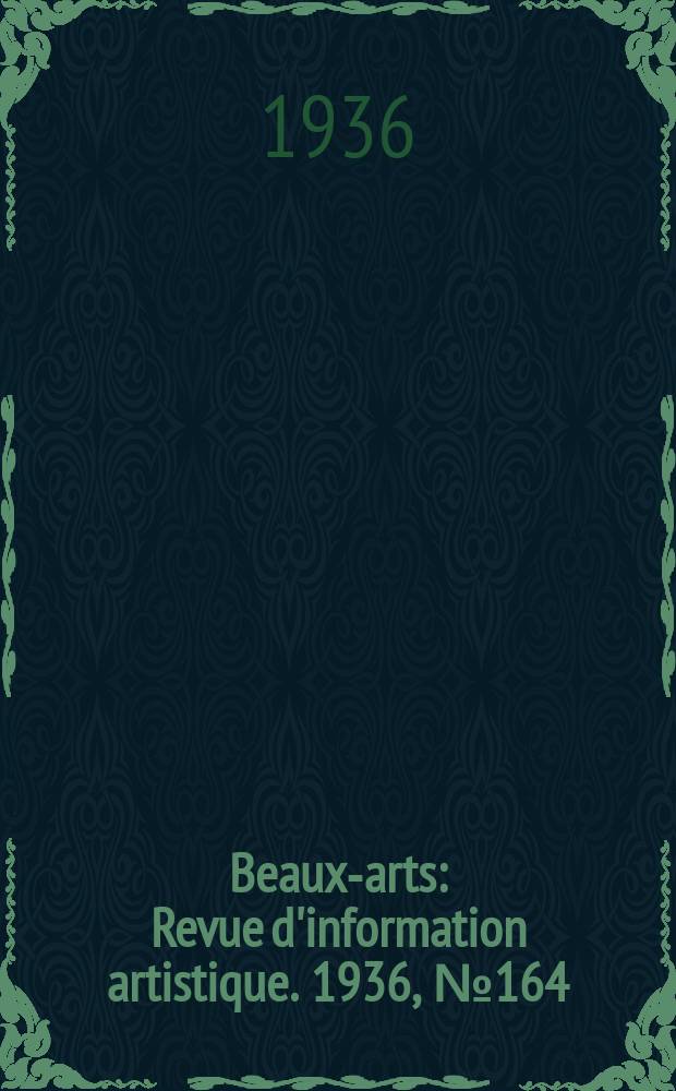 Beaux-arts : Revue d'information artistique. 1936, №164