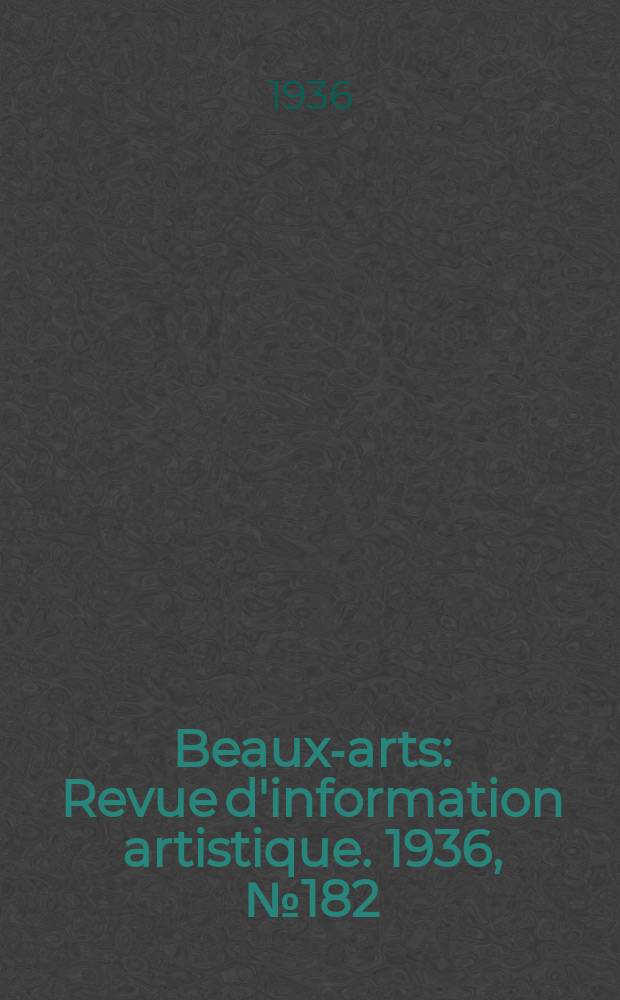 Beaux-arts : Revue d'information artistique. 1936, №182