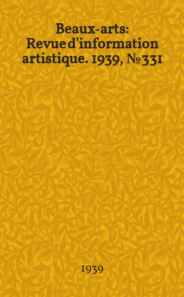 Beaux-arts : Revue d'information artistique. 1939, №331