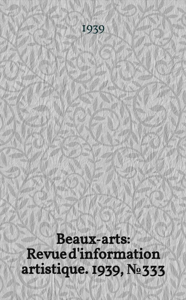 Beaux-arts : Revue d'information artistique. 1939, №333