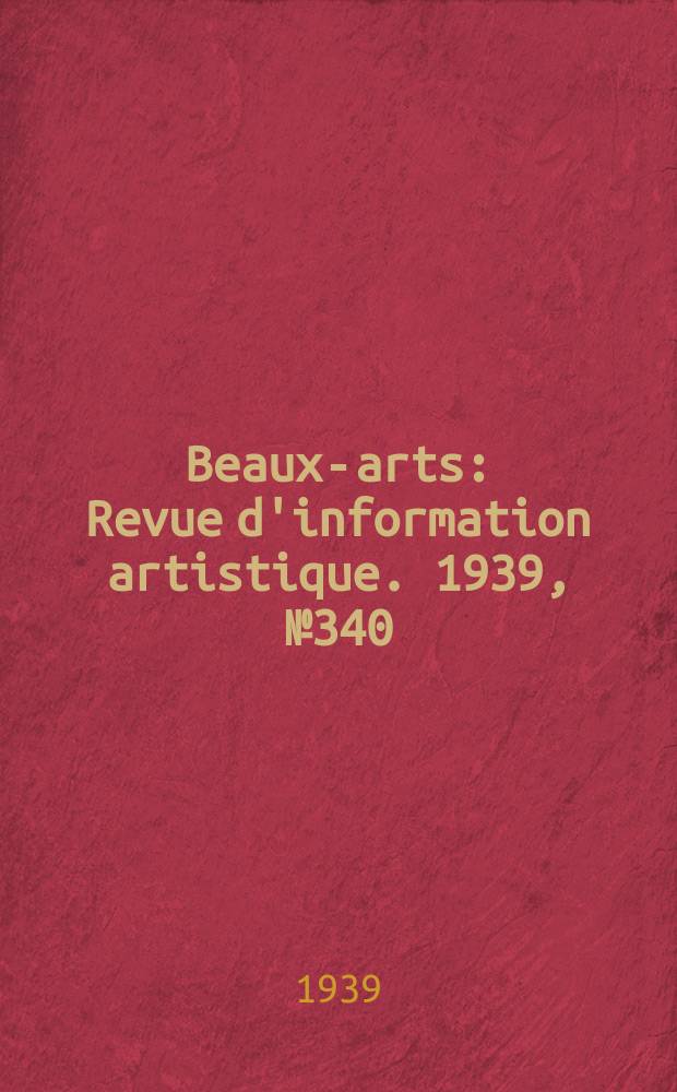 Beaux-arts : Revue d'information artistique. 1939, №340