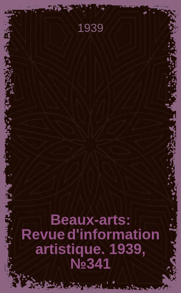 Beaux-arts : Revue d'information artistique. 1939, №341