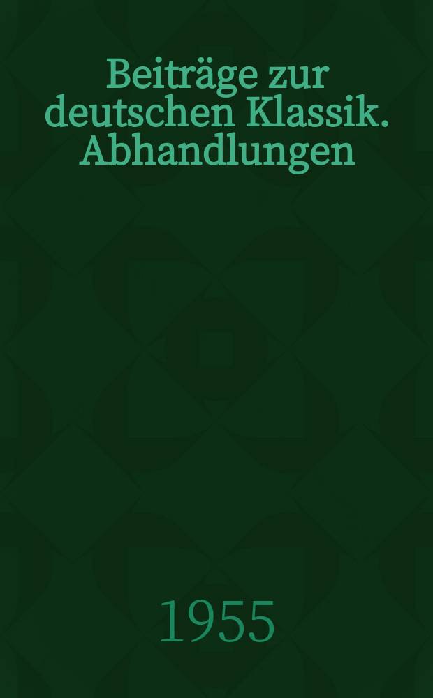 Beiträge zur deutschen Klassik. Abhandlungen : Hrsg. von den Nationalen Forschungs- und Gedenkstätten der klassischen deutschen Literatur im Weimar