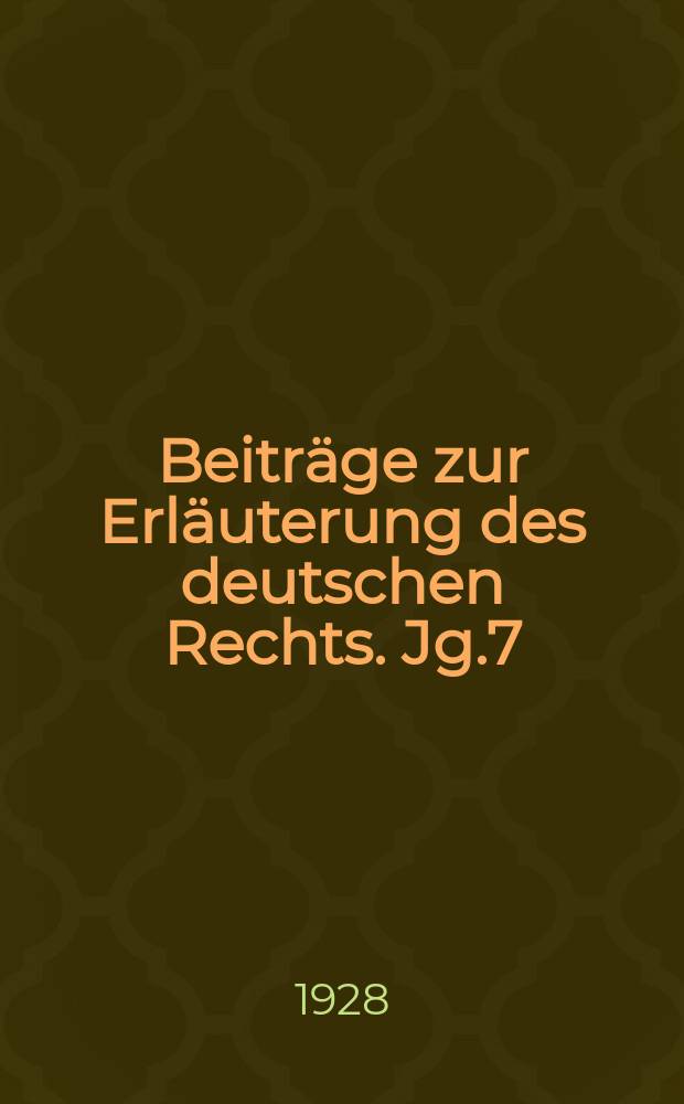 Beiträge zur Erläuterung des deutschen Rechts. Jg.7 (d. ganz Reihe 70. Jg.) 1928, H.3