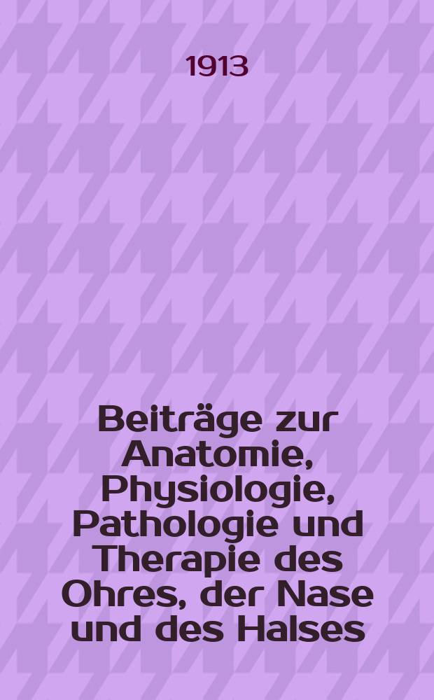 Beiträge zur Anatomie, Physiologie, Pathologie und Therapie des Ohres, der Nase und des Halses