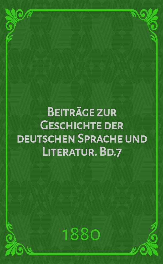 Beiträge zur Geschichte der deutschen Sprache und Literatur. Bd.7 : 1879/1880