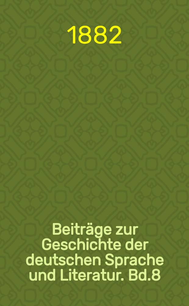 Beiträge zur Geschichte der deutschen Sprache und Literatur. Bd.8 : 1880/1882