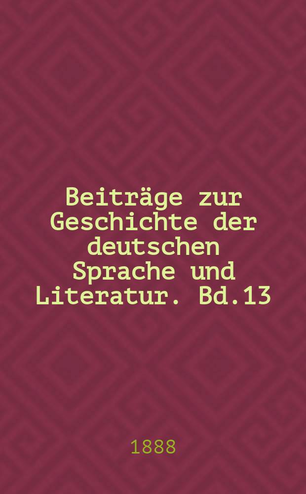 Beiträge zur Geschichte der deutschen Sprache und Literatur. Bd.13 : 1887/1888