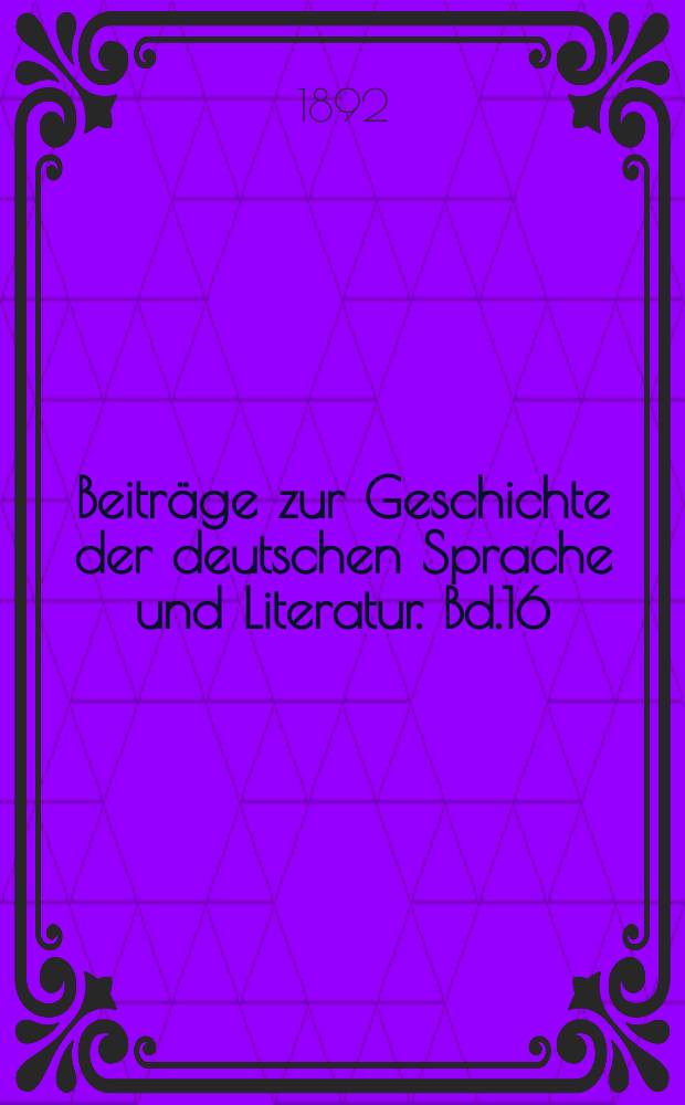 Beiträge zur Geschichte der deutschen Sprache und Literatur. Bd.16 : 1891/1892