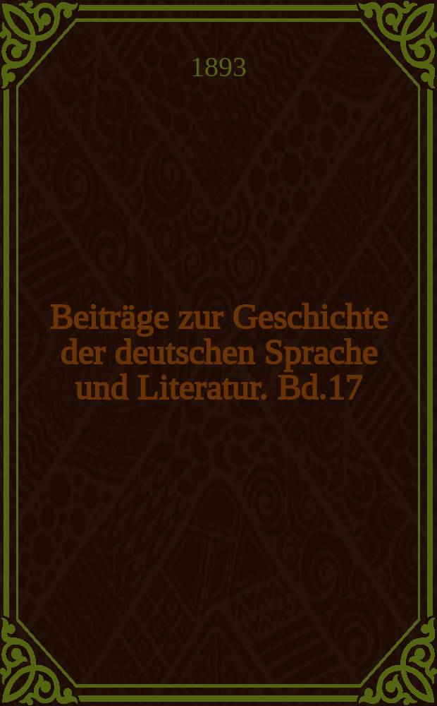 Beiträge zur Geschichte der deutschen Sprache und Literatur. Bd.17 : 1892/1893